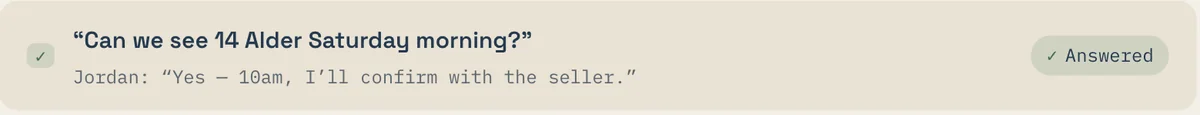 An answered Ask: Can we see 14 Alder Saturday morning? Jordan: Yes, 10am, I will confirm with the seller